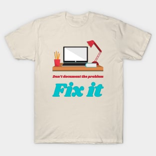 Don’t document the problem, fix it. T-Shirt